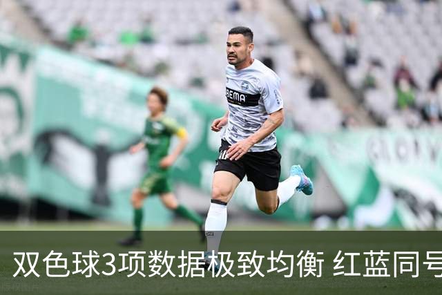 双色球3项数据极致均衡 红蓝同号或成制胜法宝
